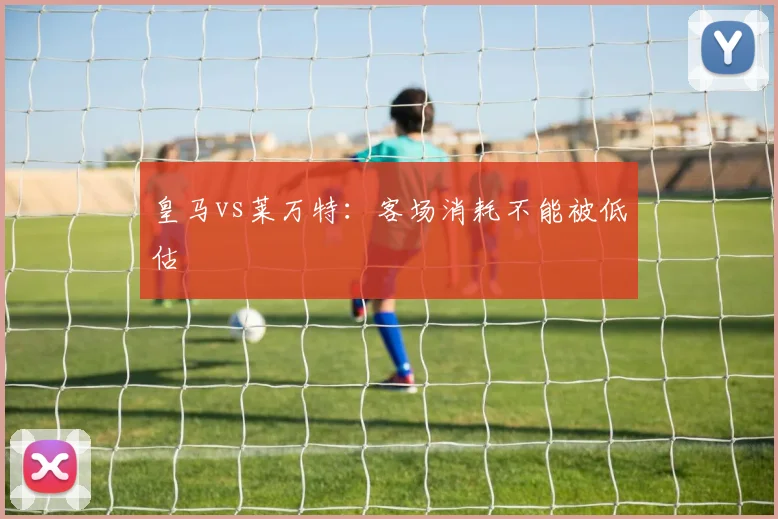 皇马vs莱万特:客场消耗不能被低估