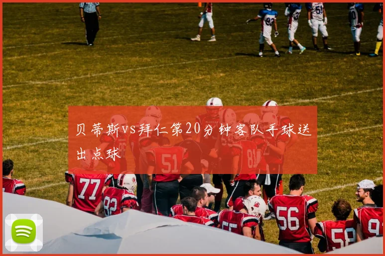 贝蒂斯vs拜仁第20分钟客队手球送出点球
