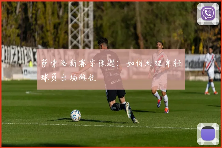 萨索洛新赛季课题：如何处理年轻球员出场路径