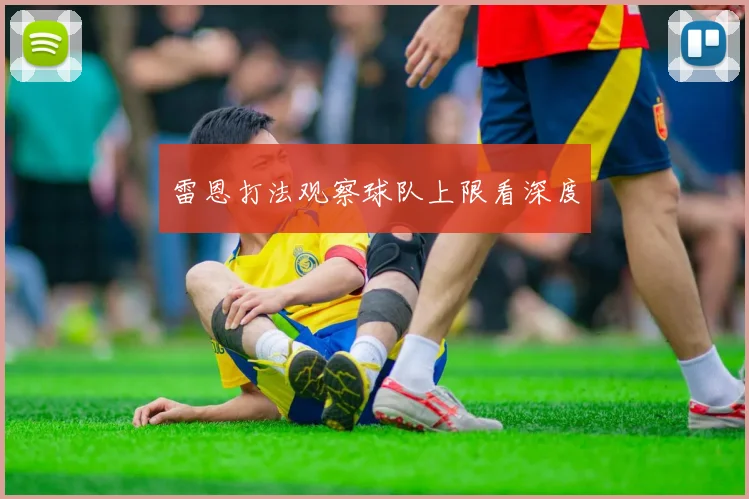 雷恩打法观察球队上限看深度